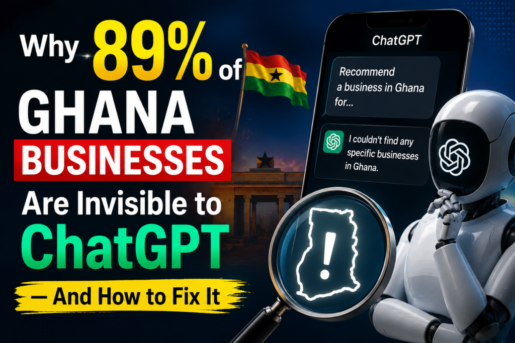 Why 89% of Ghana Businesses Are Invisible to ChatGPT — And How to Fix It